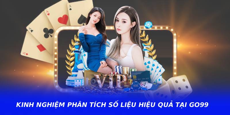 Kinh Nghiệm Phân Tích Số Liệu Hiệu Quả Tại GO99