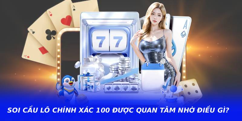 Soi Cầu Lô Chính Xác 100 Được Quan Tâm Nhờ Điều Gì?